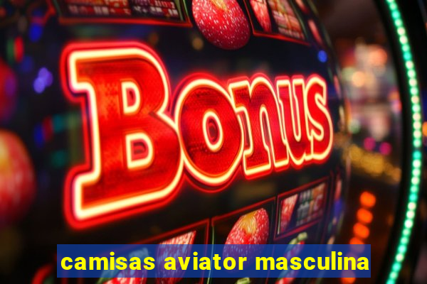 camisas aviator masculina